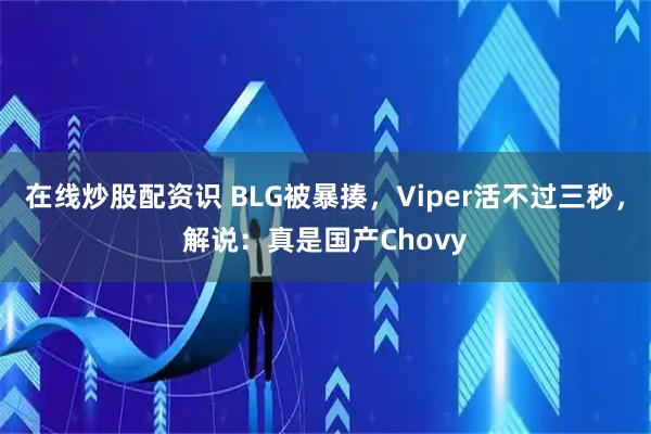 在线炒股配资识 BLG被暴揍，Viper活不过三秒，解说：真是国产Chovy